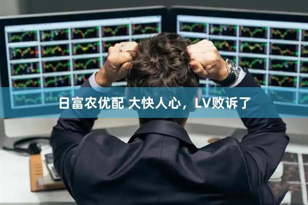 日富农优配 大快人心,LV败诉了